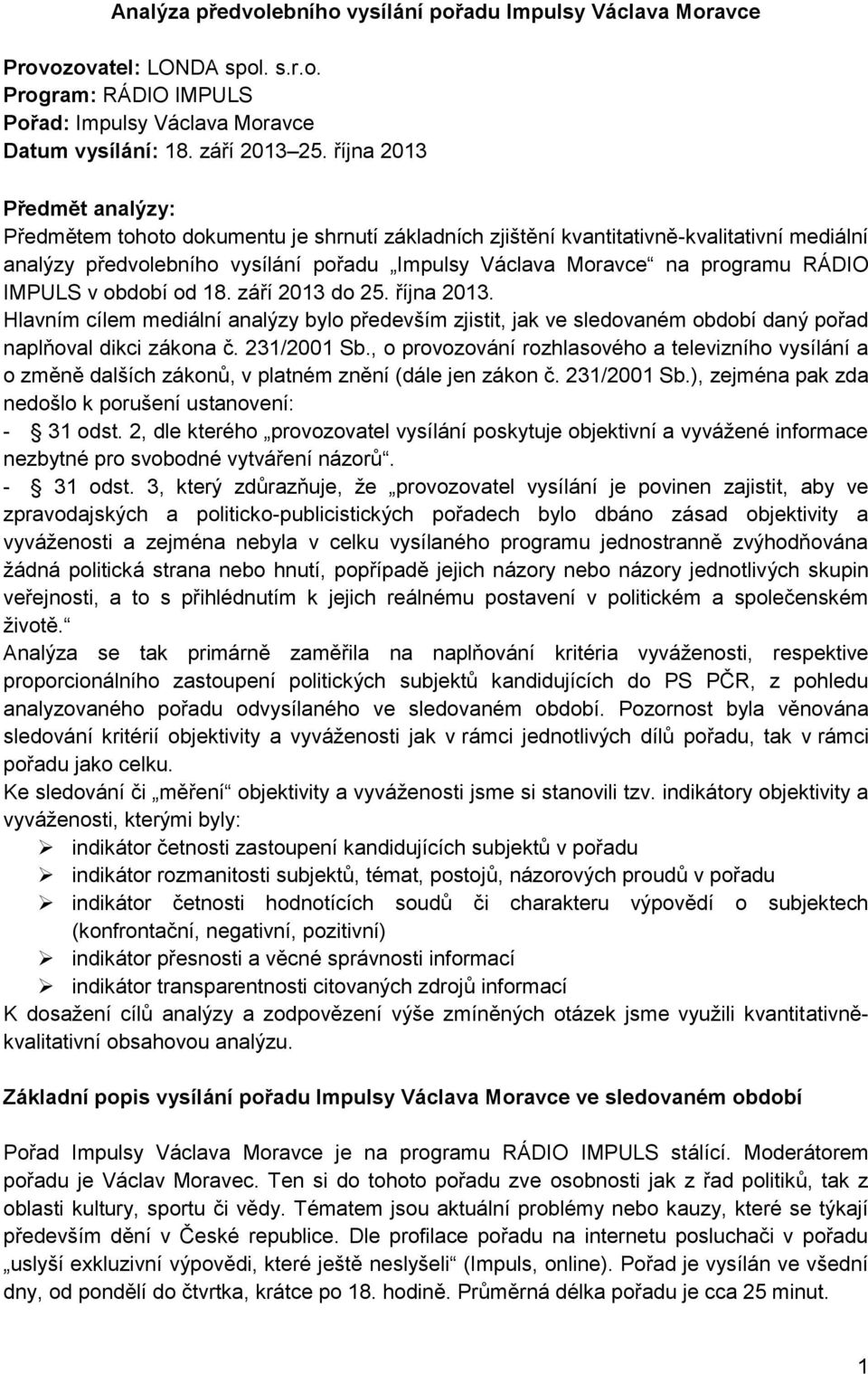 RÁDIO IMPULS v období od 18. září 2013 do 25. října 2013. Hlavním cílem mediální analýzy bylo především zjistit, jak ve sledovaném období daný pořad naplňoval dikci zákona č. 231/2001 Sb.