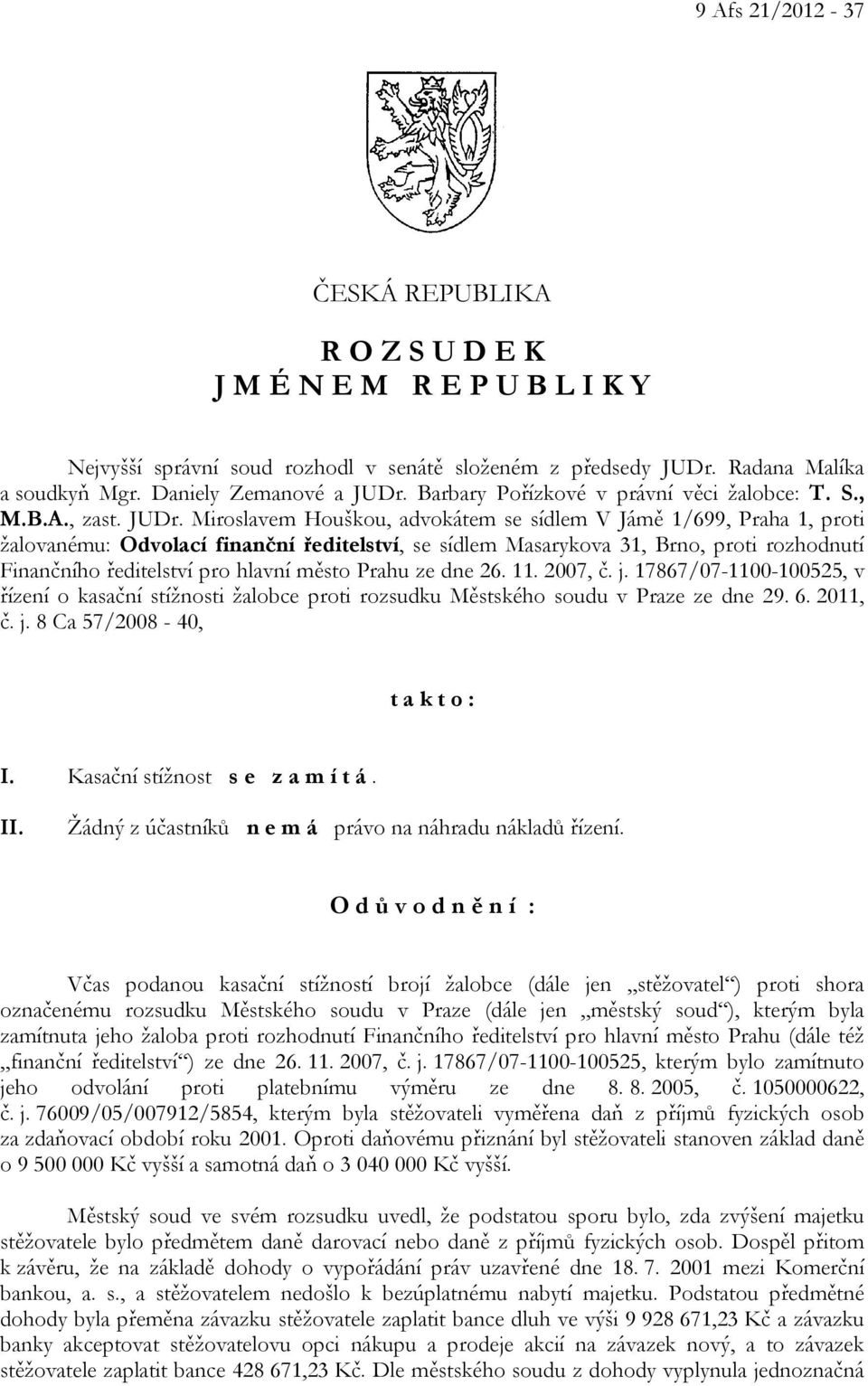 Miroslavem Houškou, advokátem se sídlem V Jámě 1/699, Praha 1, proti žalovanému: Odvolací finanční ředitelství, se sídlem Masarykova 31, Brno, proti rozhodnutí Finančního ředitelství pro hlavní město