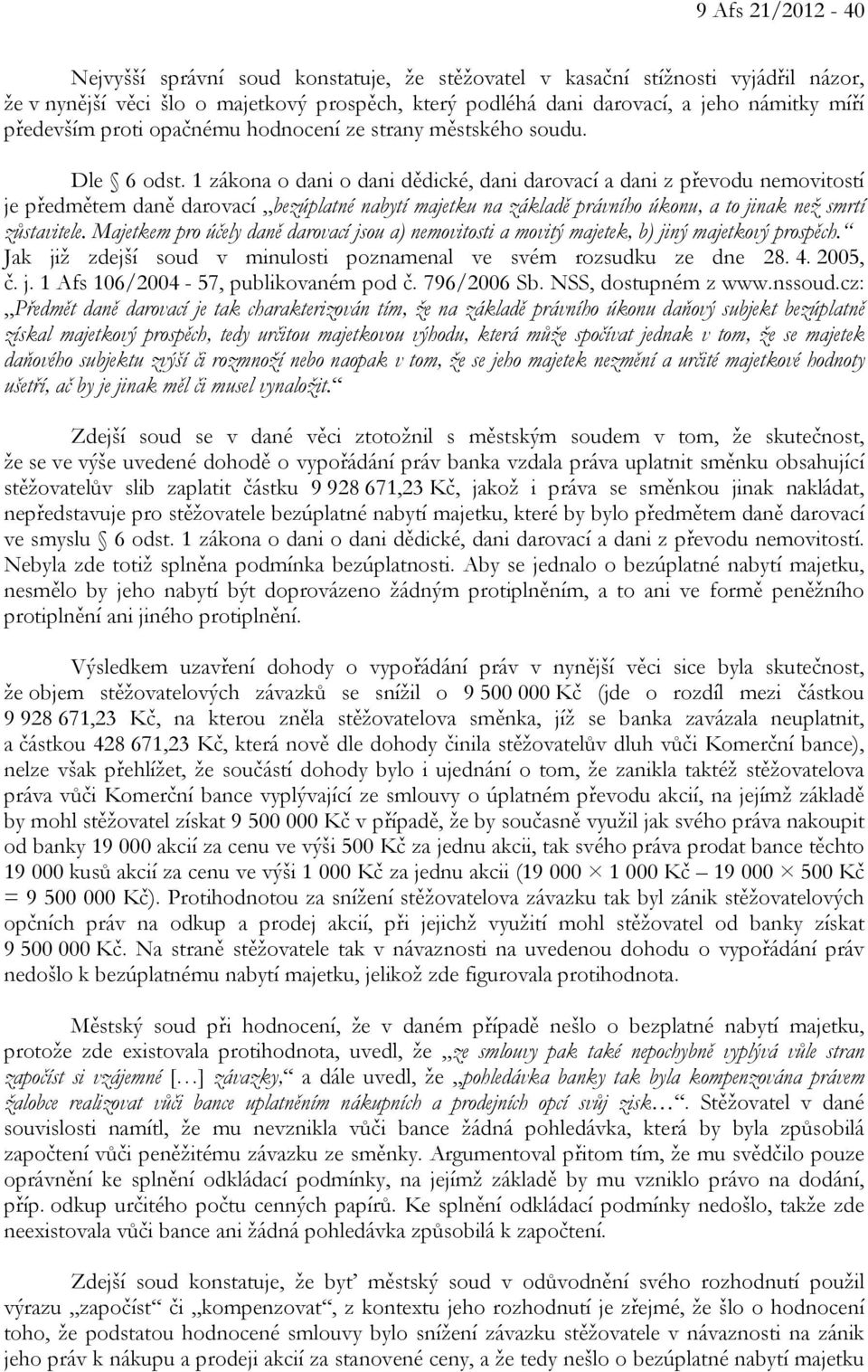 1 zákona o dani o dani dědické, dani darovací a dani z převodu nemovitostí je předmětem daně darovací bezúplatné nabytí majetku na základě právního úkonu, a to jinak než smrtí zůstavitele.