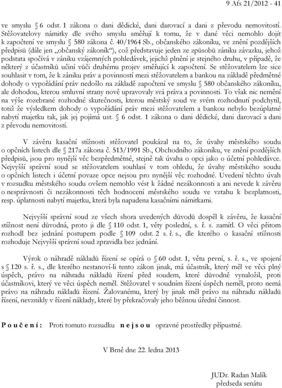 , občanského zákoníku, ve znění pozdějších předpisů (dále jen občanský zákoník ), což představuje jeden ze způsobů zániku závazku, jehož podstata spočívá v zániku vzájemných pohledávek, jejichž