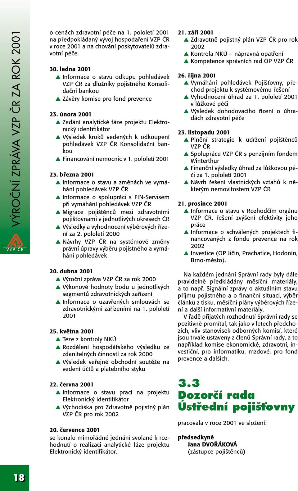 února 2001 Zadání analytické fáze projektu Elektronick identifikátor V sledek krokû veden ch k odkoupení pohledávek Konsolidaãní bankou Financování nemocnic v 1. pololetí 2001 23.