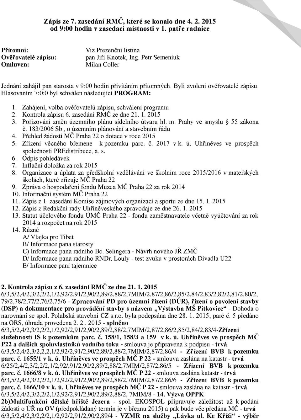 Zahájení, volba ověřovatelů zápisu, schválení programu 2. Kontrola zápisu 6. zasedání RMČ ze dne 21. 1. 2015 3. Pořizování změn územního plánu sídelního útvaru hl. m. Prahy ve smyslu 55 zákona č.