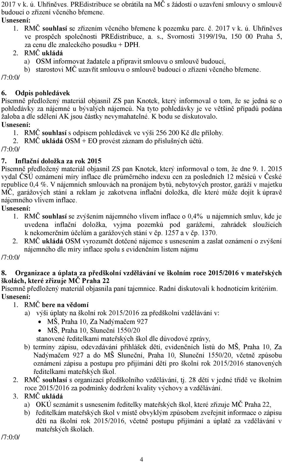 RMČ ukládá a) OSM informovat žadatele a připravit smlouvu o smlouvě budoucí, b) starostovi MČ uzavřít smlouvu o smlouvě budoucí o zřízení věcného břemene. 6.