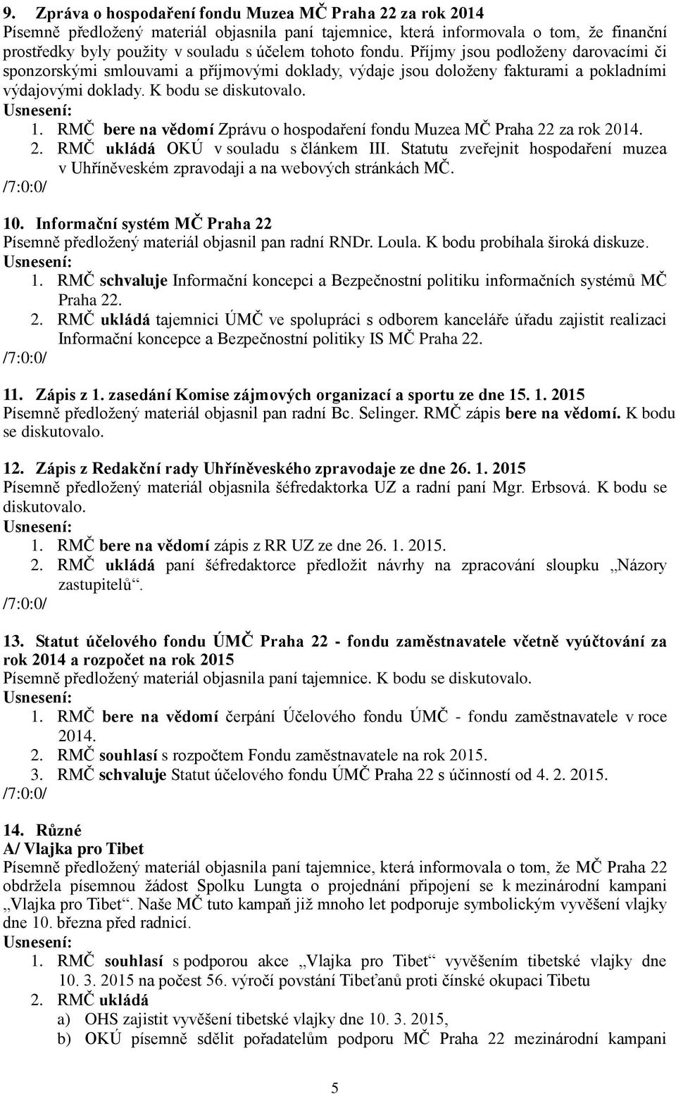 RMČ bere na vědomí Zprávu o hospodaření fondu Muzea MČ Praha 22 za rok 2014. 2. RMČ ukládá OKÚ v souladu s článkem III.