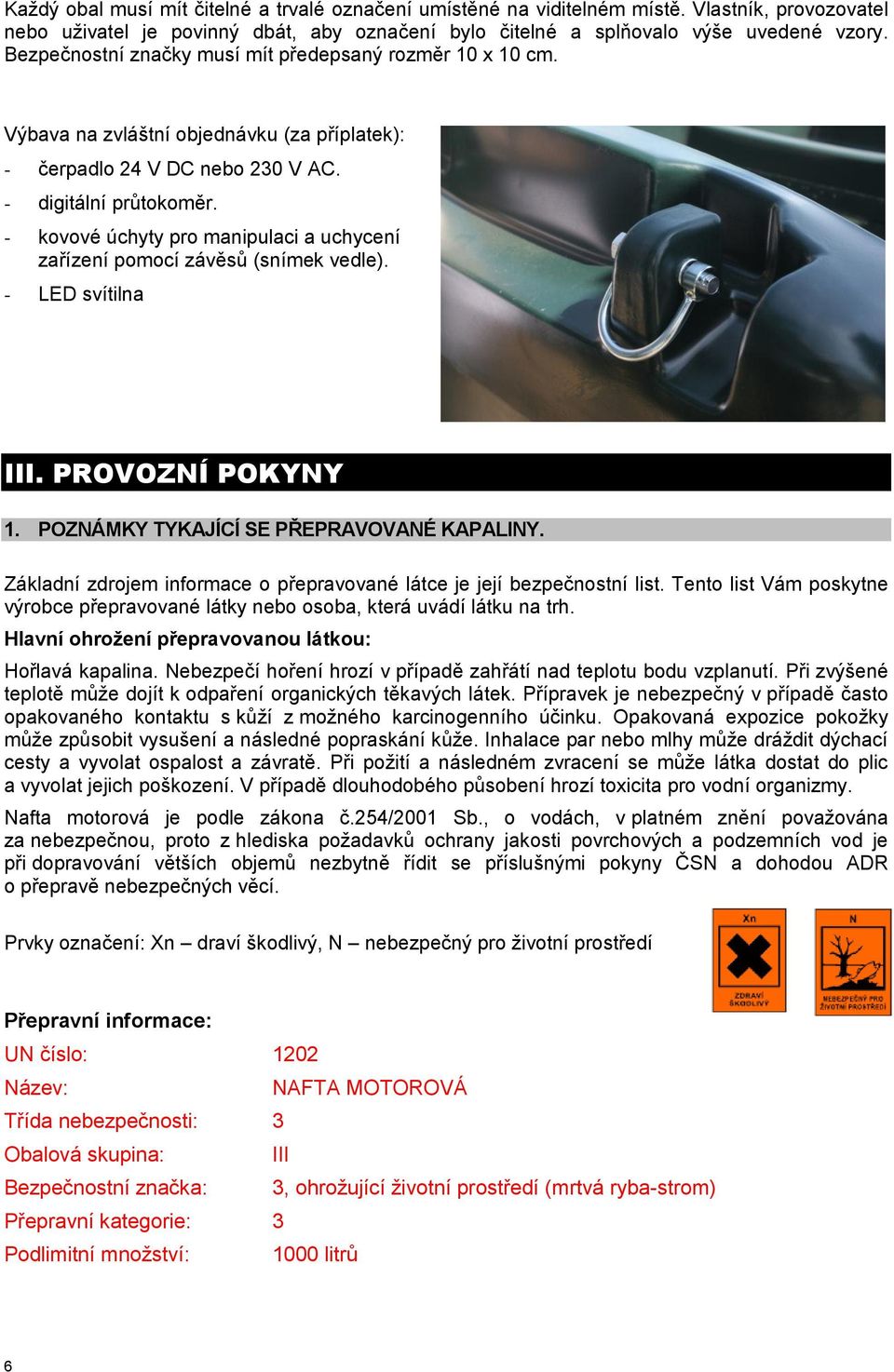 - kovové úchyty pro manipulaci a uchycení zařízení pomocí závěsů (snímek vedle). - LED svítilna III. PROVOZNÍ POKYNYIII. PROVOZNÍ POKYNY 1. POZNÁMKY TYKAJÍCÍ SE PŘEPRAVOVANÉ KAPALINY.