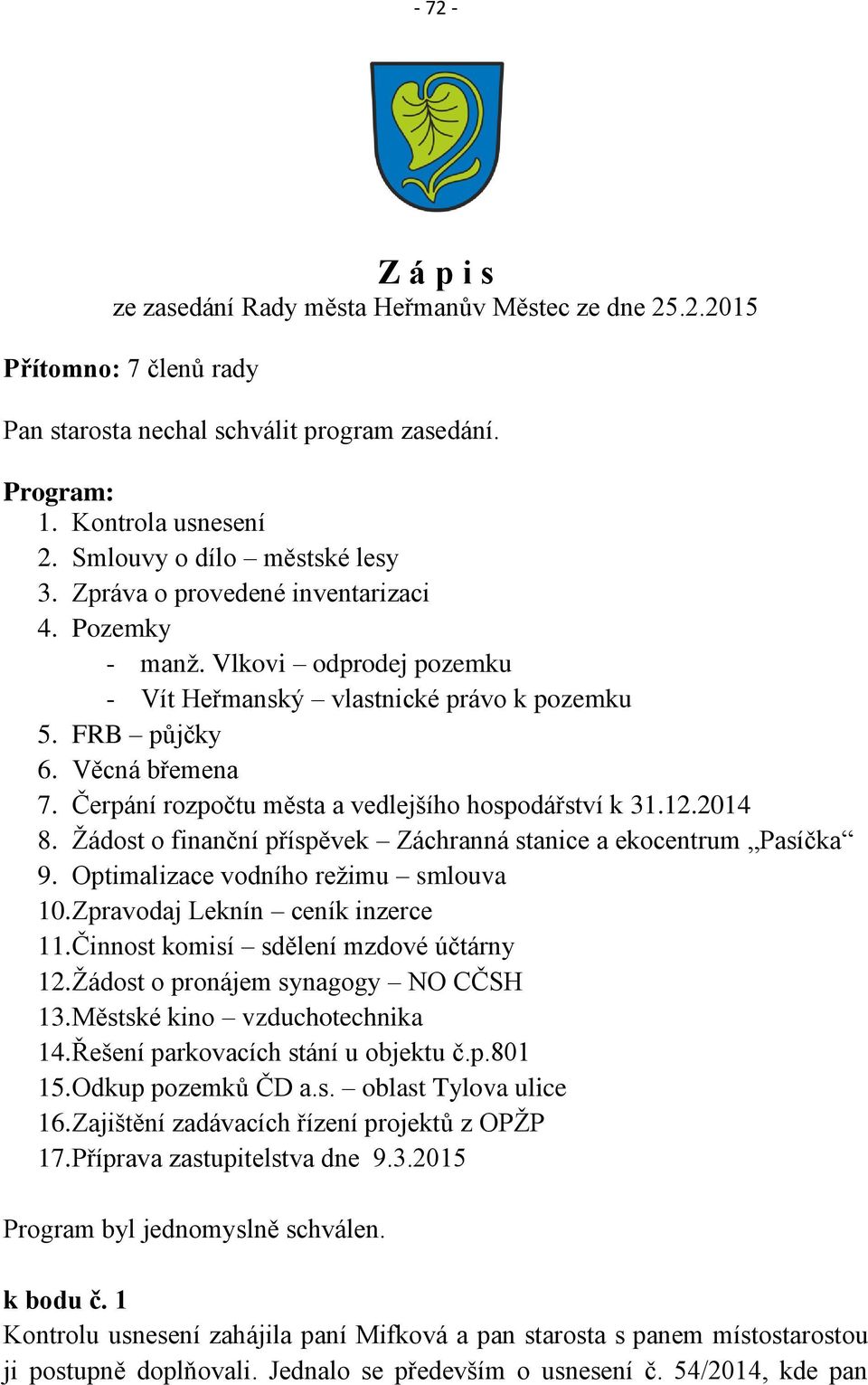 Čerpání rozpočtu města a vedlejšího hospodářství k 31.12.2014 8. Žádost o finanční příspěvek Záchranná stanice a ekocentrum Pasíčka 9. Optimalizace vodního režimu smlouva 10.