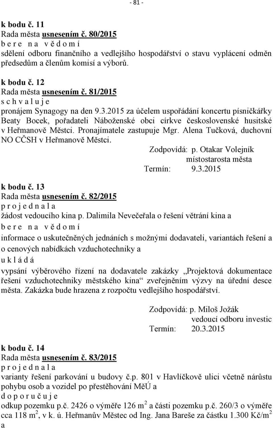 Pronajímatele zastupuje Mgr. Alena Tučková, duchovní NO CČSH v Heřmanově Městci. Zodpovídá: p. Otakar Volejník místo Termín: 9.3.2015 k bodu č. 13 Rada města usnesením č.