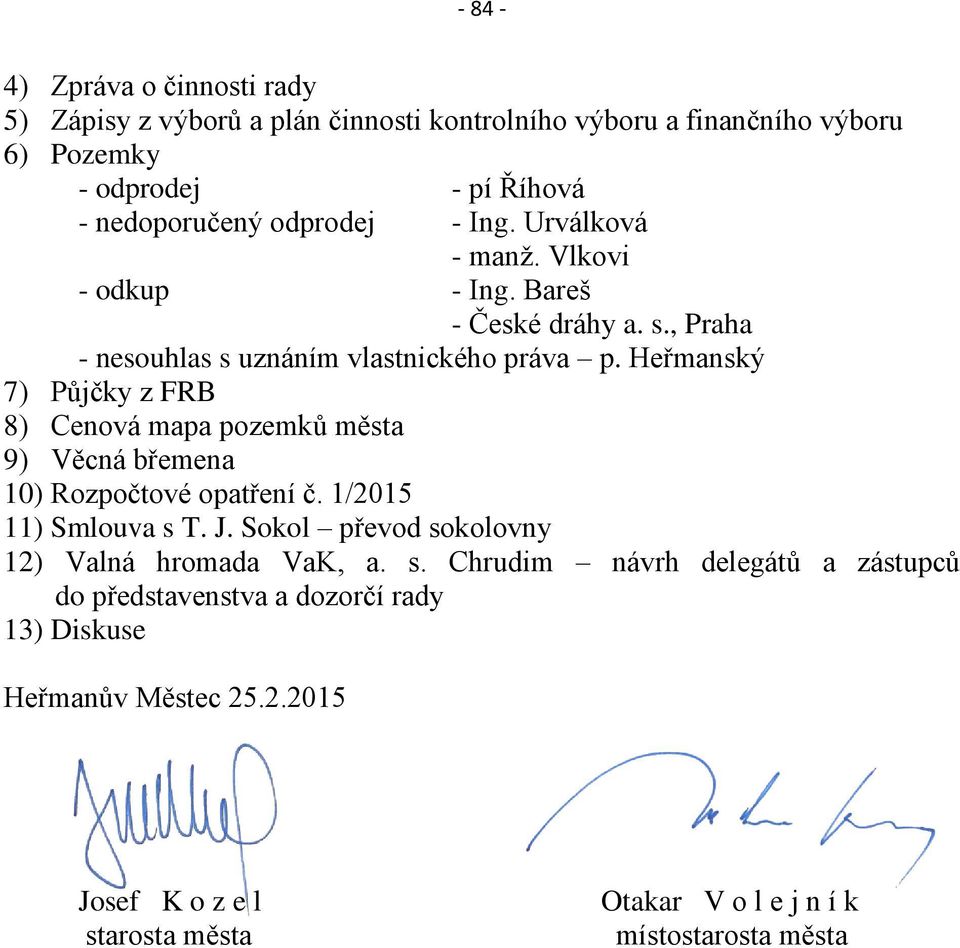 Heřmanský 7) Půjčky z FRB 8) Cenová mapa pozemků města 9) Věcná břemena 10) Rozpočtové opatření č. 1/2015 11) Smlouva s T. J.