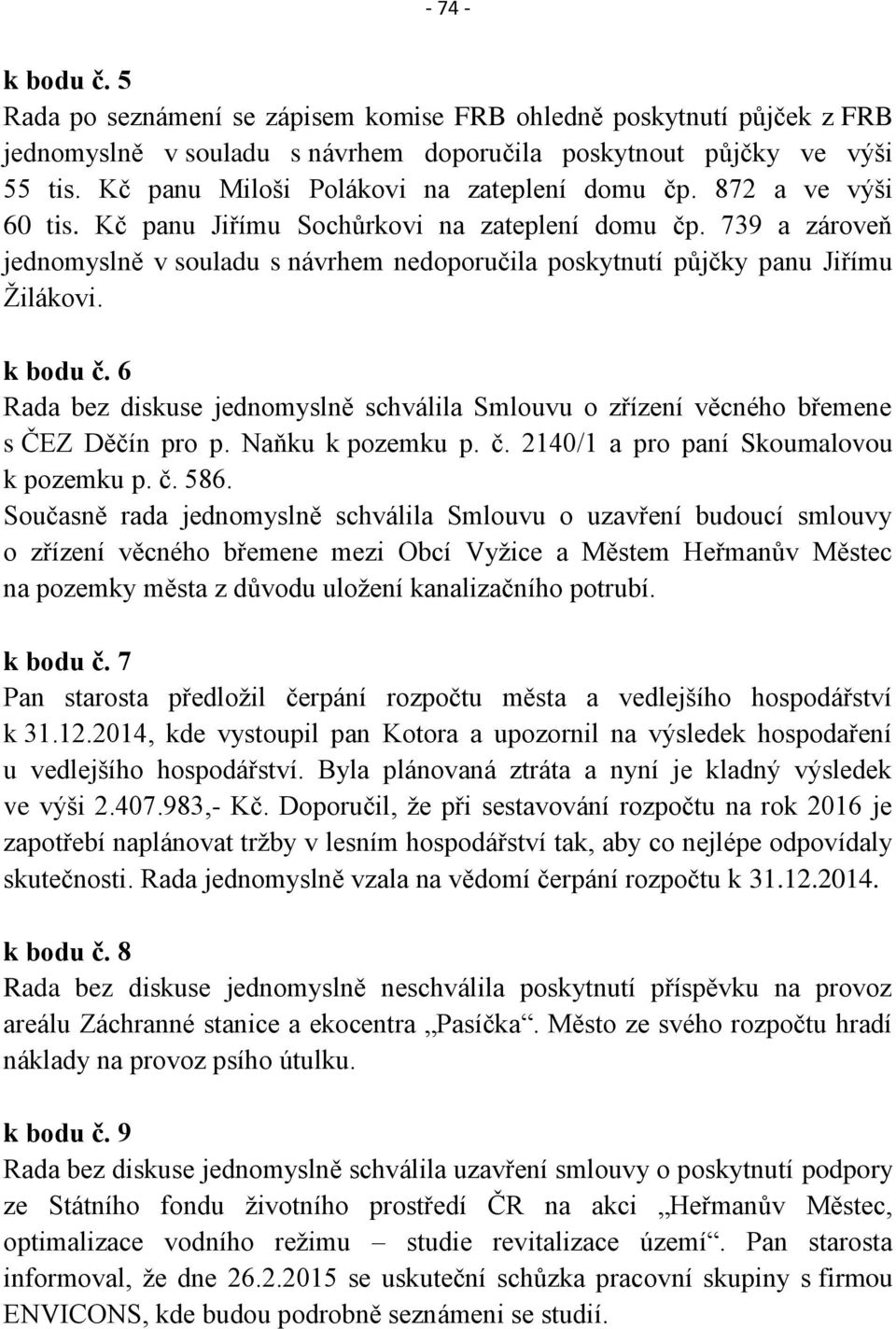 739 a zároveň jednomyslně v souladu s návrhem nedoporučila poskytnutí půjčky panu Jiřímu Žilákovi. k bodu č.