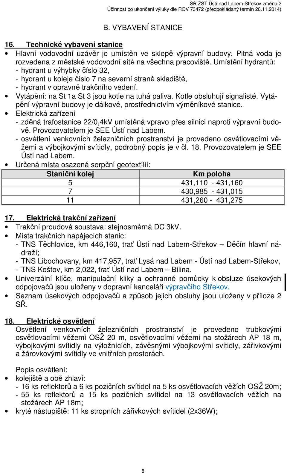 Kotle obsluhují signalisté. Vytápění výpravní budovy je dálkové, prostřednictvím výměníkové stanice.