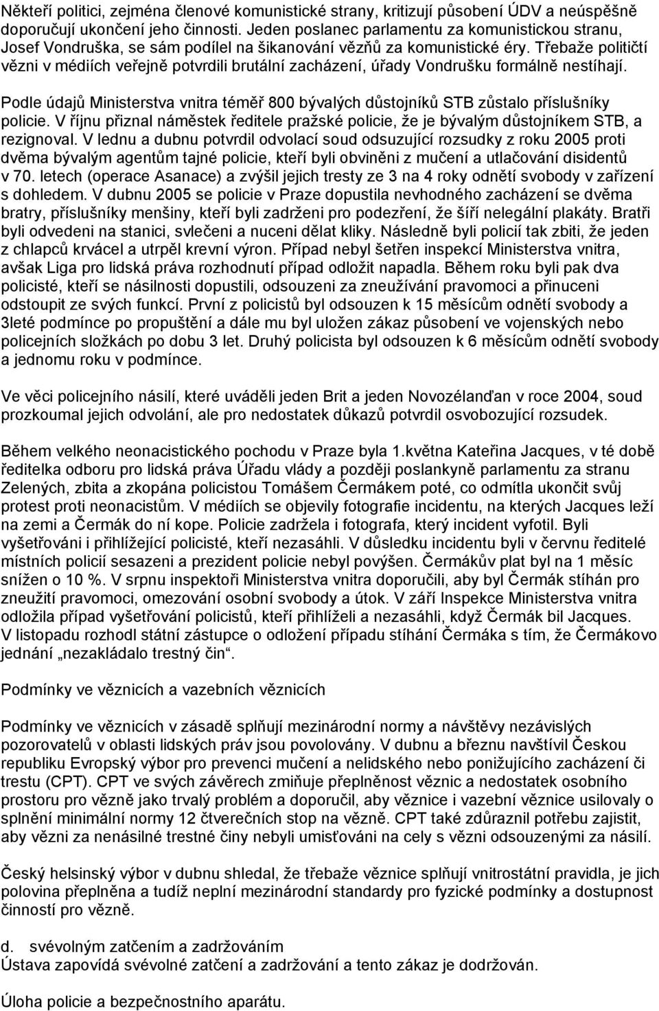 Třebaže političtí vězni v médiích veřejně potvrdili brutální zacházení, úřady Vondrušku formálně nestíhají.