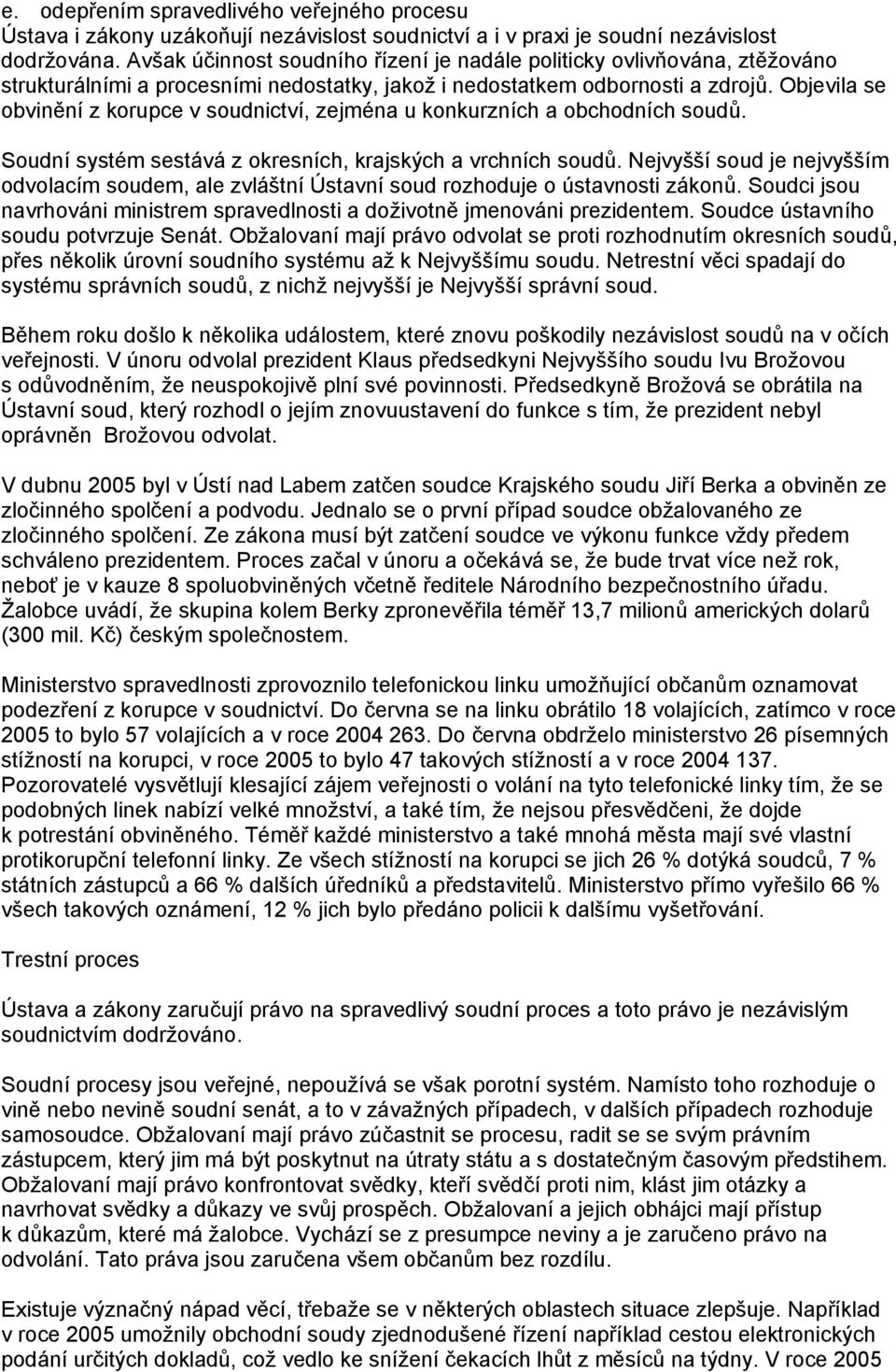 Objevila se obvinění z korupce v soudnictví, zejména u konkurzních a obchodních soudů. Soudní systém sestává z okresních, krajských a vrchních soudů.