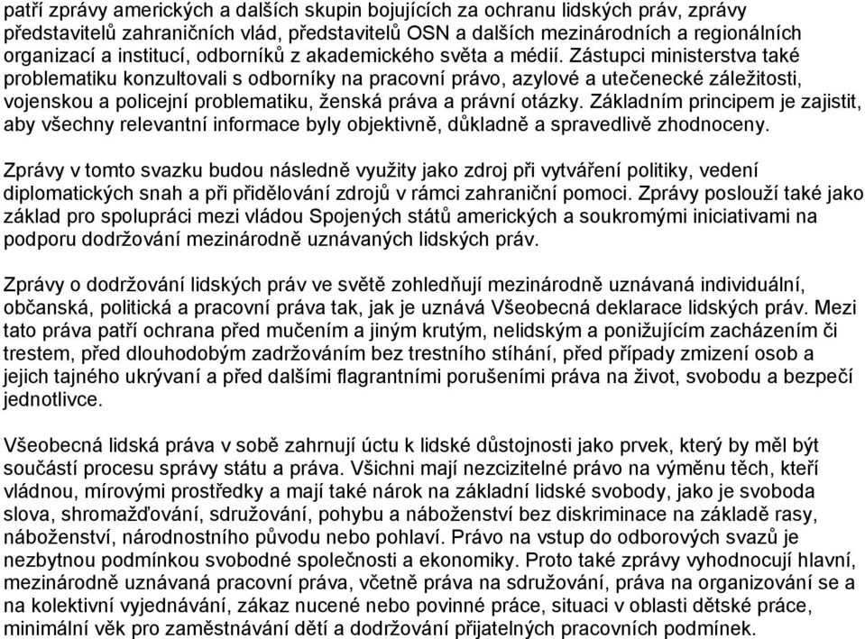 Zástupci ministerstva také problematiku konzultovali s odborníky na pracovní právo, azylové a utečenecké záležitosti, vojenskou a policejní problematiku, ženská práva a právní otázky.