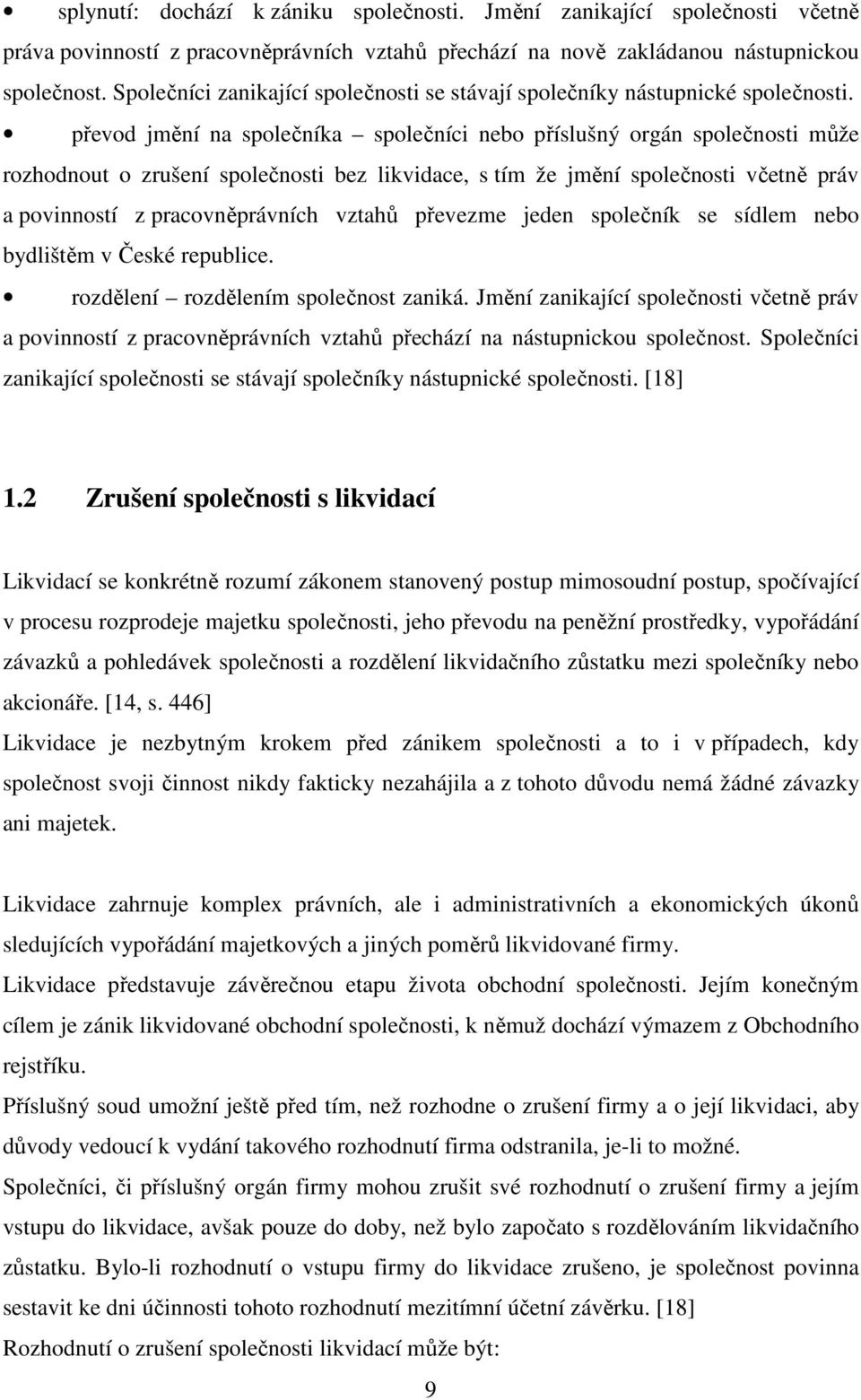 převod jmění na společníka společníci nebo příslušný orgán společnosti může rozhodnout o zrušení společnosti bez likvidace, s tím že jmění společnosti včetně práv a povinností z pracovněprávních