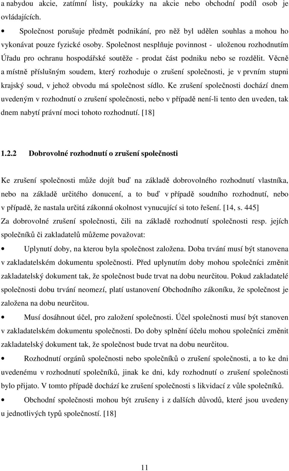 Věcně a místně příslušným soudem, který rozhoduje o zrušení společnosti, je v prvním stupni krajský soud, v jehož obvodu má společnost sídlo.