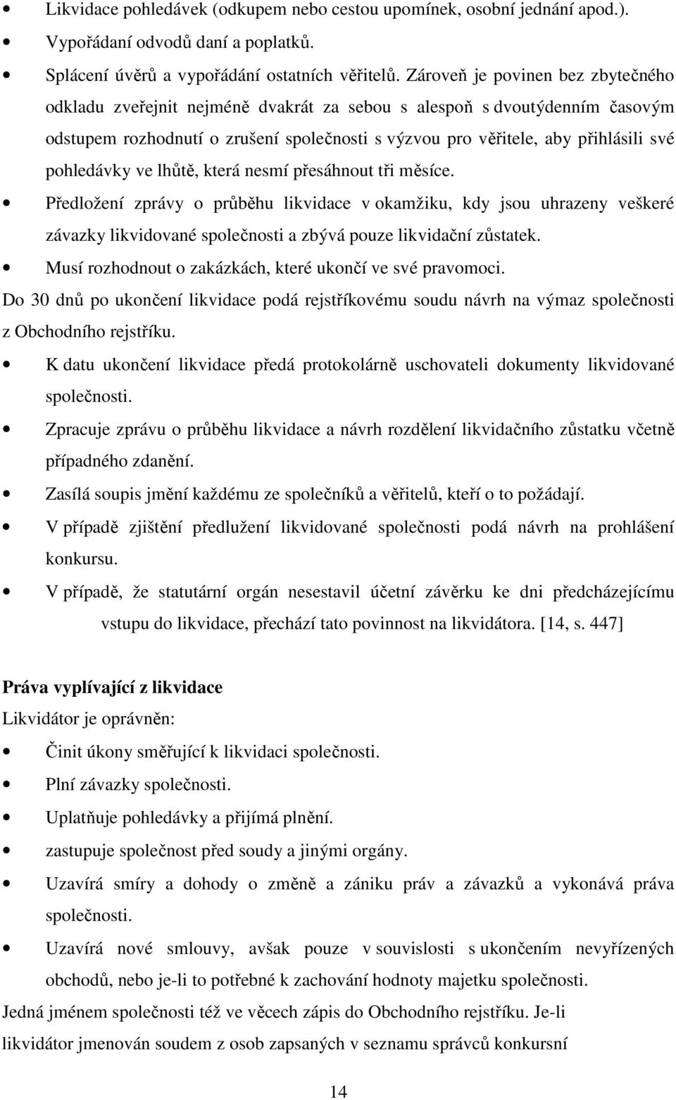 pohledávky ve lhůtě, která nesmí přesáhnout tři měsíce. Předložení zprávy o průběhu likvidace v okamžiku, kdy jsou uhrazeny veškeré závazky likvidované společnosti a zbývá pouze likvidační zůstatek.