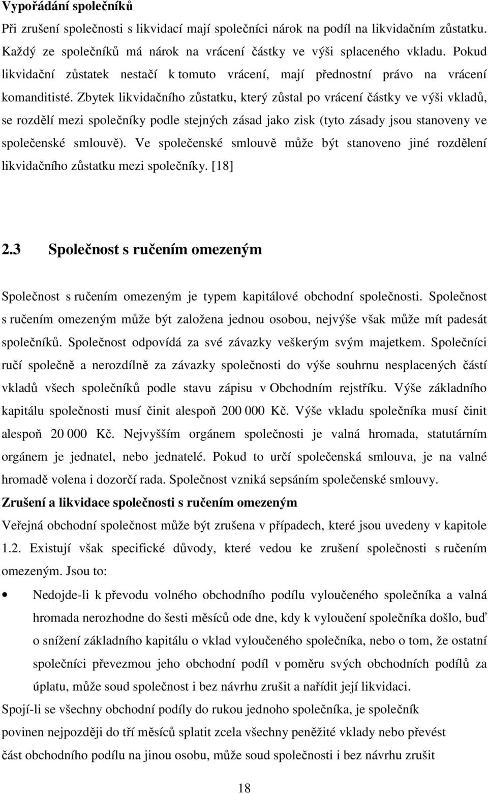 Zbytek likvidačního zůstatku, který zůstal po vrácení částky ve výši vkladů, se rozdělí mezi společníky podle stejných zásad jako zisk (tyto zásady jsou stanoveny ve společenské smlouvě).