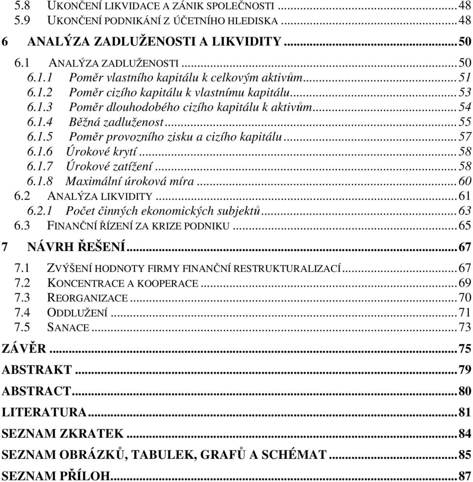 .. 57 6.1.6 Úrokové krytí... 58 6.1.7 Úrokové zatížení... 58 6.1.8 Maximální úroková míra... 60 6.2 ANALÝZA LIKVIDITY... 61 6.2.1 Počet činných ekonomických subjektů... 63 6.