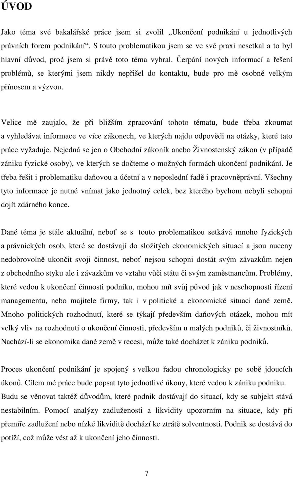 Čerpání nových informací a řešení problémů, se kterými jsem nikdy nepřišel do kontaktu, bude pro mě osobně velkým přínosem a výzvou.