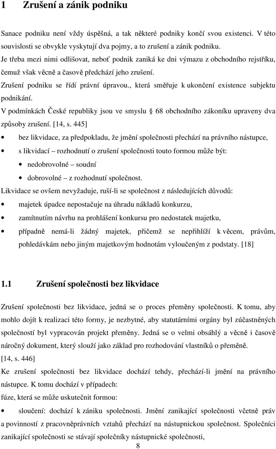 , která směřuje k ukončení existence subjektu podnikání. V podmínkách České republiky jsou ve smyslu 68 obchodního zákoníku upraveny dva způsoby zrušení. [14, s.