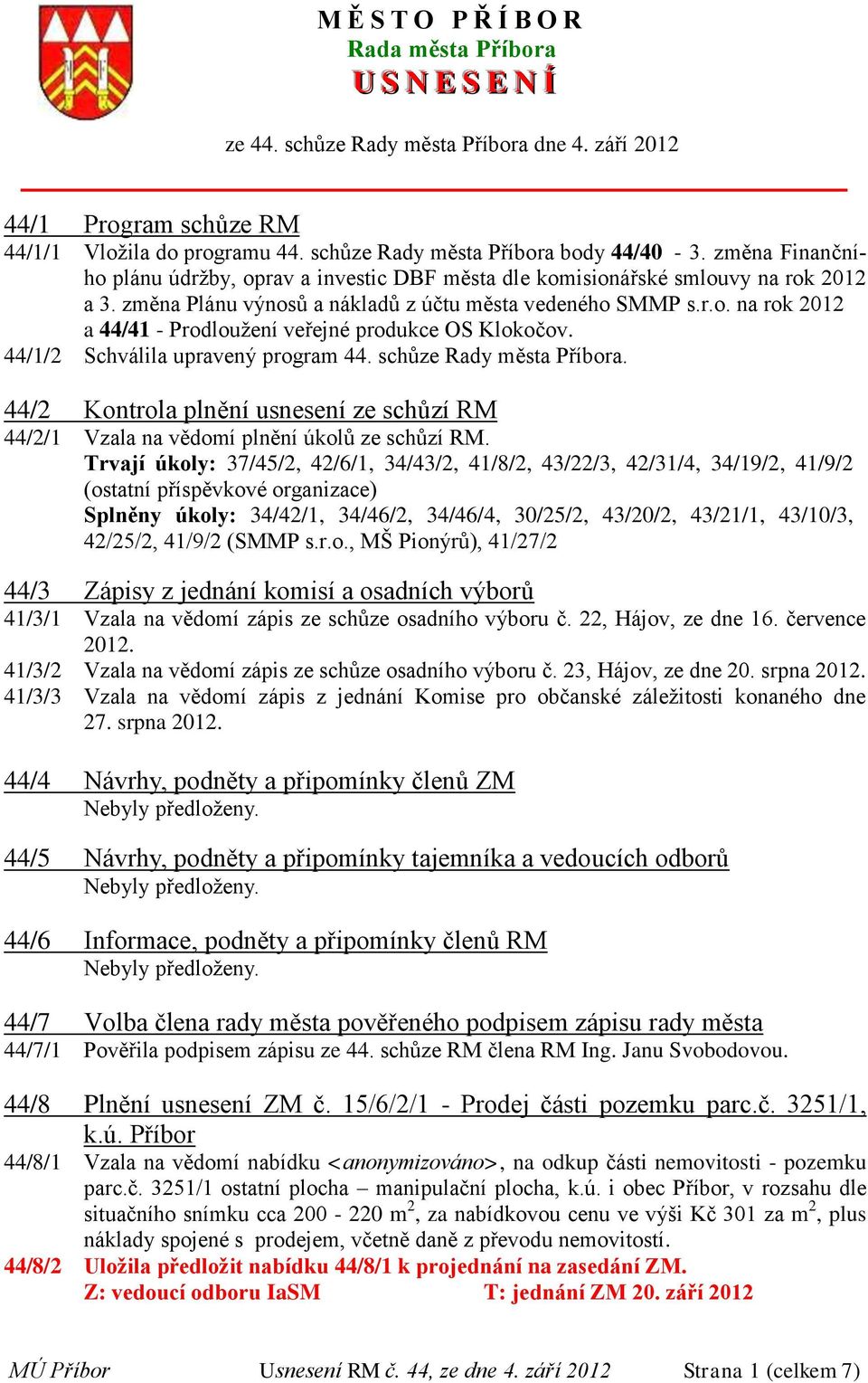 44/1/2 Schválila upravený program 44. schůze Rady města Příbora. 44/2 Kontrola plnění usnesení ze schůzí RM 44/2/1 Vzala na vědomí plnění úkolů ze schůzí RM.