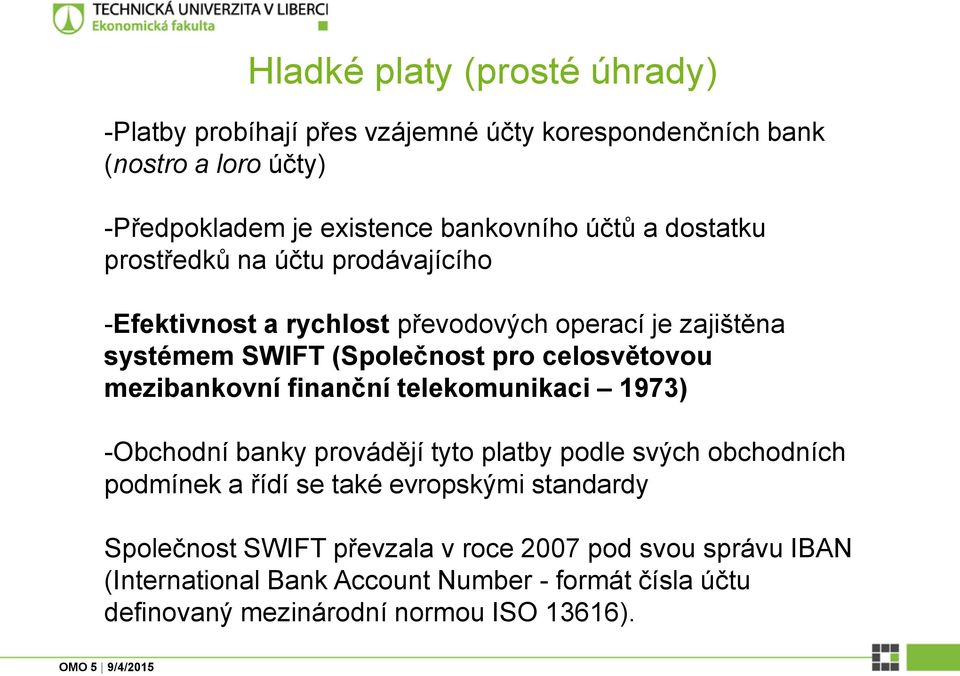 mezibankovní finanční telekomunikaci 1973) -Obchodní banky provádějí tyto platby podle svých obchodních podmínek a řídí se také evropskými standardy