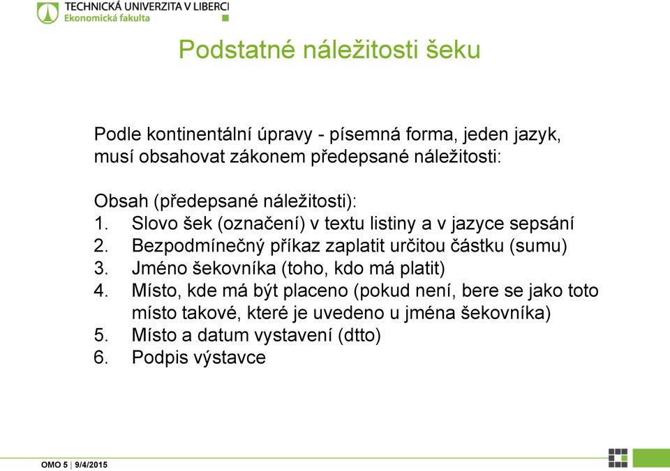 Bezpodmínečný příkaz zaplatit určitou částku (sumu) 3. Jméno šekovníka (toho, kdo má platit) 4.