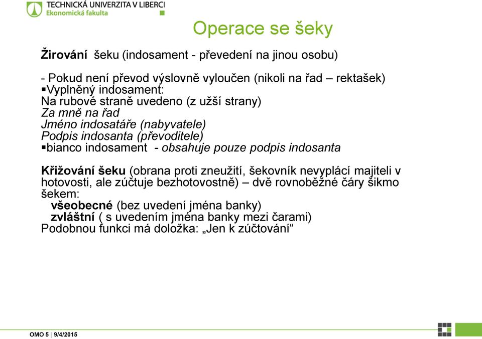 - obsahuje pouze podpis indosanta Křižování šeku (obrana proti zneužití, šekovník nevyplácí majiteli v hotovosti, ale zúčtuje bezhotovostně) dvě