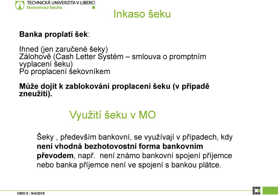 Využití šeku v MO Šeky, především bankovní, se využívají v případech, kdy není vhodná bezhotovostní forma