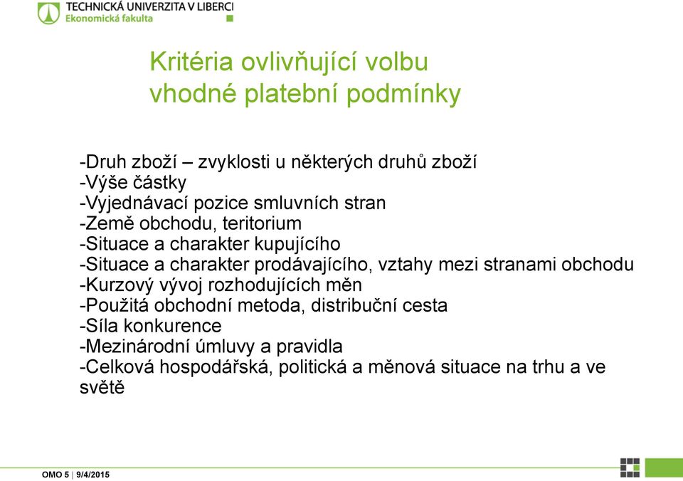 prodávajícího, vztahy mezi stranami obchodu -Kurzový vývoj rozhodujících měn -Použitá obchodní metoda, distribuční