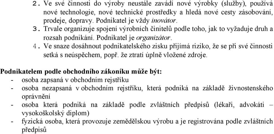 Ve snaze dosáhnout podnikatelského zisku přijímá riziko, že se při své činnosti setká s neúspěchem, popř. že ztratí úplně vložené zdroje.