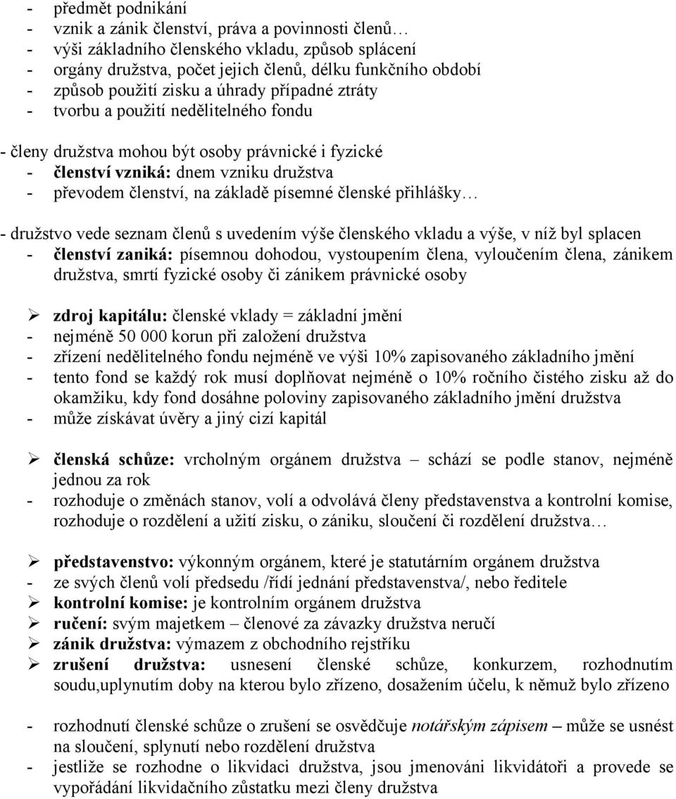 základě písemné členské přihlášky - družstvo vede seznam členů s uvedením výše členského vkladu a výše, v níž byl splacen - členství zaniká: písemnou dohodou, vystoupením člena, vyloučením člena,