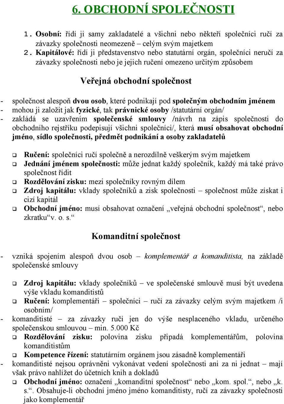 osob, které podnikají pod společným obchodním jménem - mohou ji založit jak fyzické, tak právnické osoby /statutární orgán/ - zakládá se uzavřením společenské smlouvy /návrh na zápis společnosti do