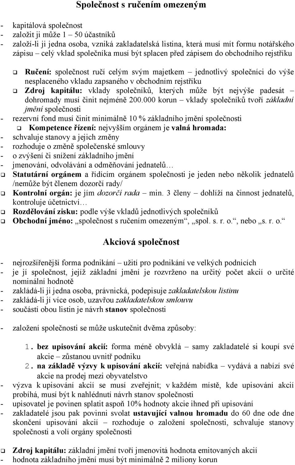 kapitálu: vklady společníků, kterých může být nejvýše padesát dohromady musí činit nejméně 200.