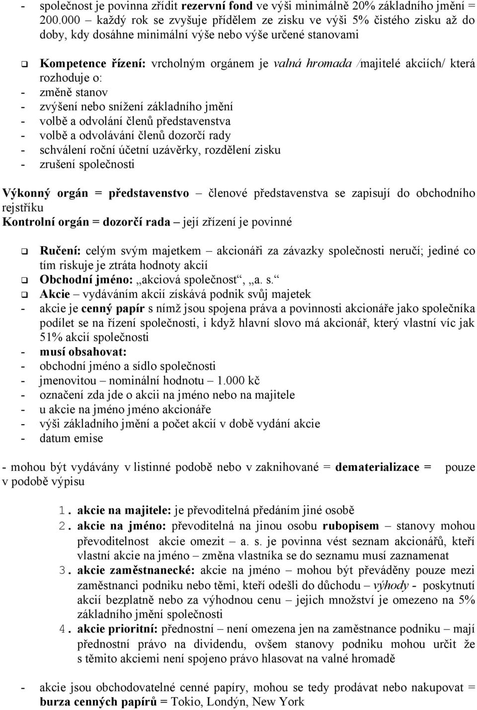 akciích/ která rozhoduje o: - změně stanov - zvýšení nebo snížení základního jmění - volbě a odvolání členů představenstva - volbě a odvolávání členů dozorčí rady - schválení roční účetní uzávěrky,