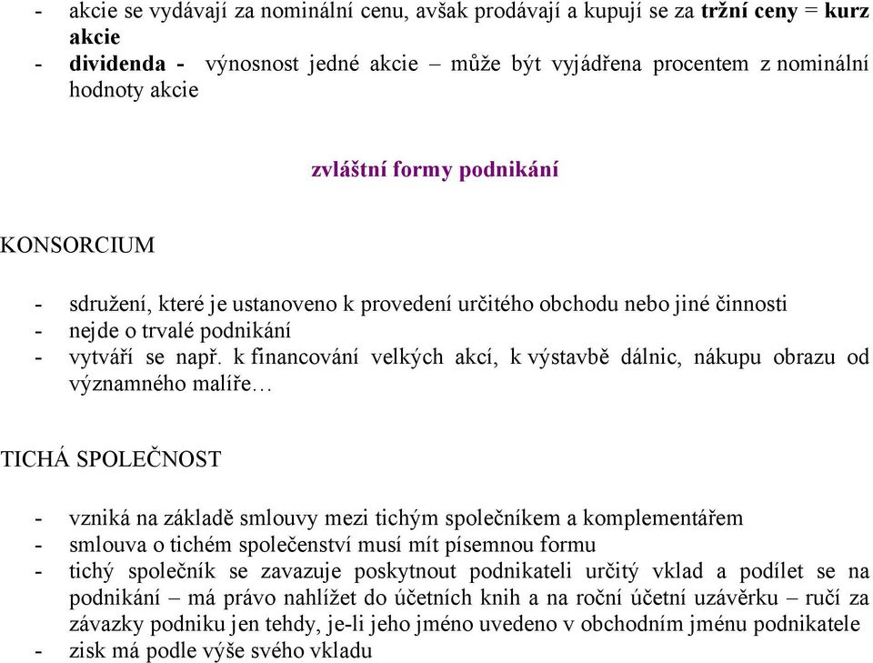 k financování velkých akcí, k výstavbě dálnic, nákupu obrazu od významného malíře TICHÁ SPOLEČNOST - vzniká na základě smlouvy mezi tichým společníkem a komplementářem - smlouva o tichém společenství