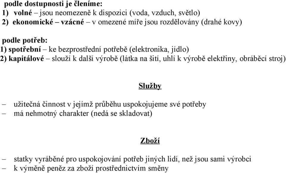 (látka na šití, uhlí k výrobě elektřiny, obráběcí stroj) Služby užitečná činnost v jejímž průběhu uspokojujeme své potřeby má nehmotný