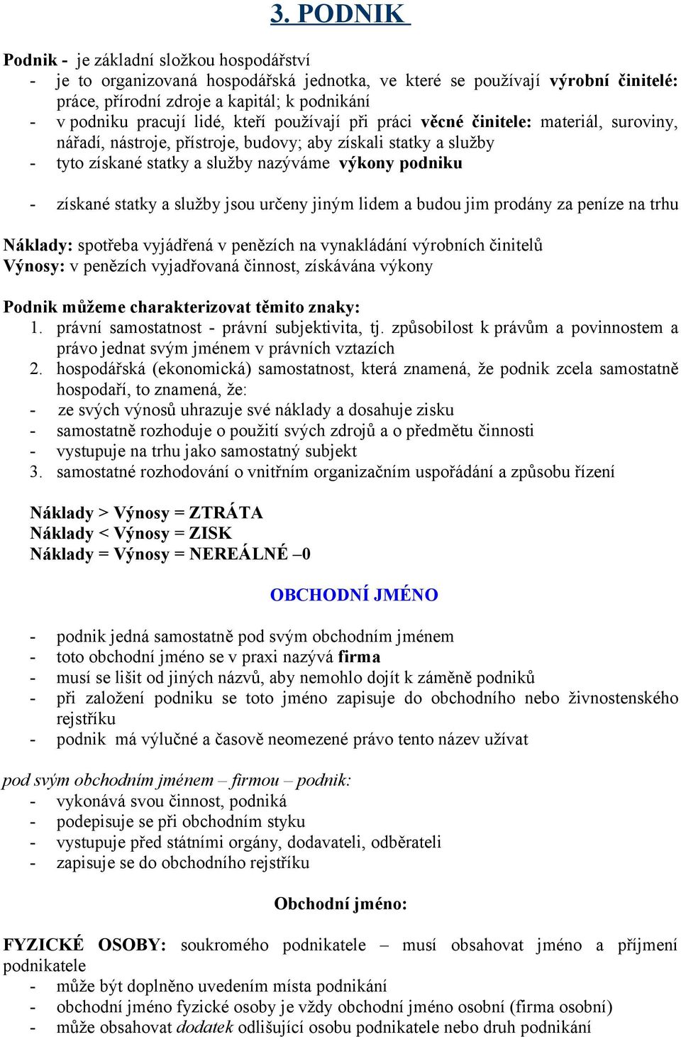 získané statky a služby jsou určeny jiným lidem a budou jim prodány za peníze na trhu Náklady: spotřeba vyjádřená v penězích na vynakládání výrobních činitelů Výnosy: v penězích vyjadřovaná činnost,