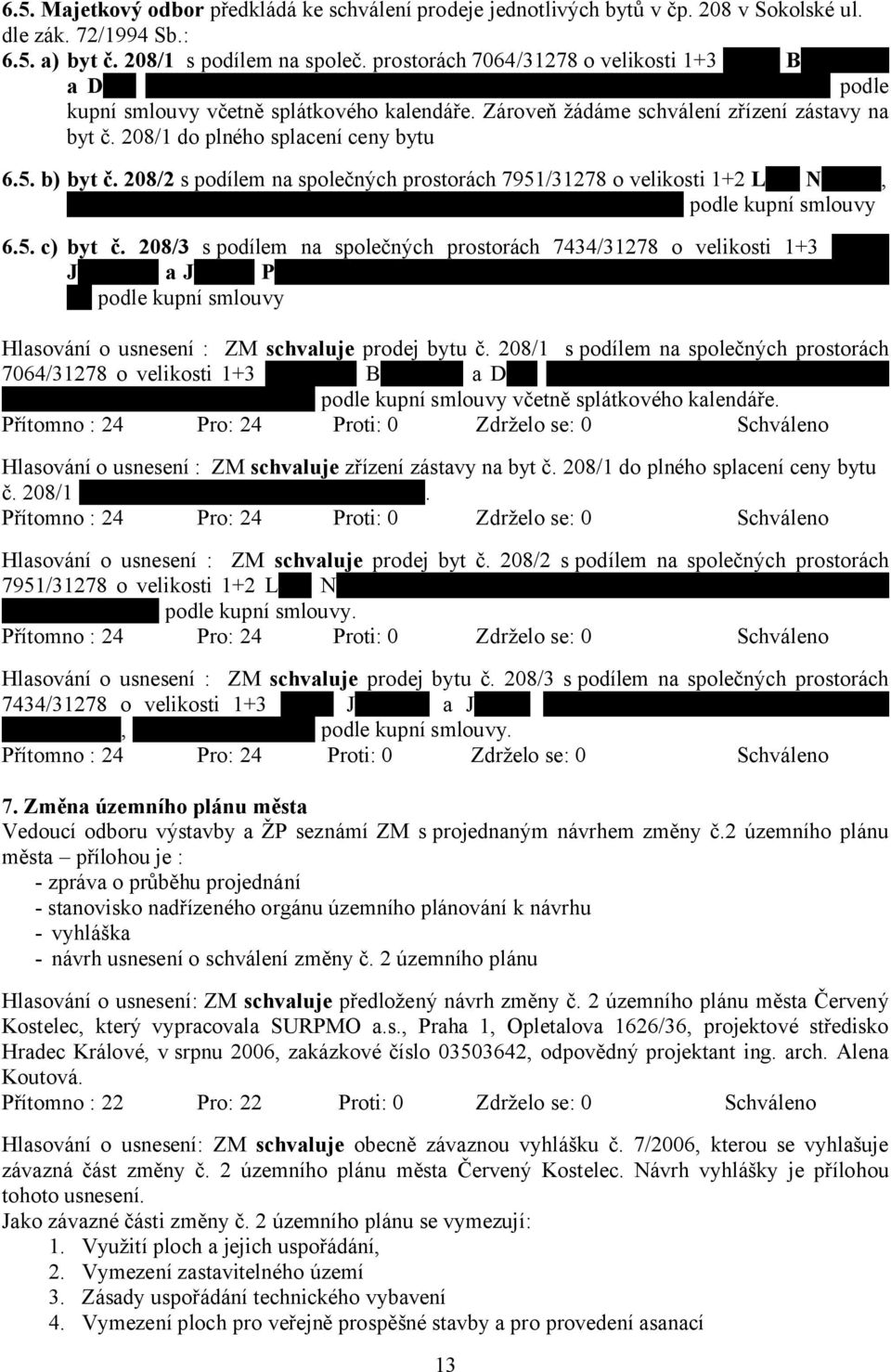 Zároveň žádáme schválení zřízení zástavy na byt č. 208/1 do plného splacení ceny bytu 6.5. b) byt č.