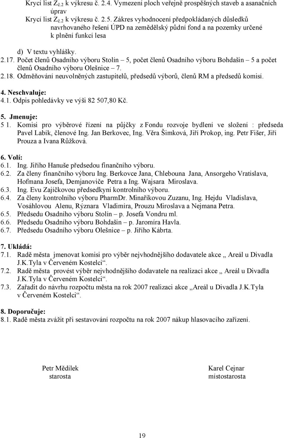 Počet členů Osadního výboru Stolín 5, počet členů Osadního výboru Bohdašín 5 a počet členů Osadního výboru Olešnice 7. 2.18.