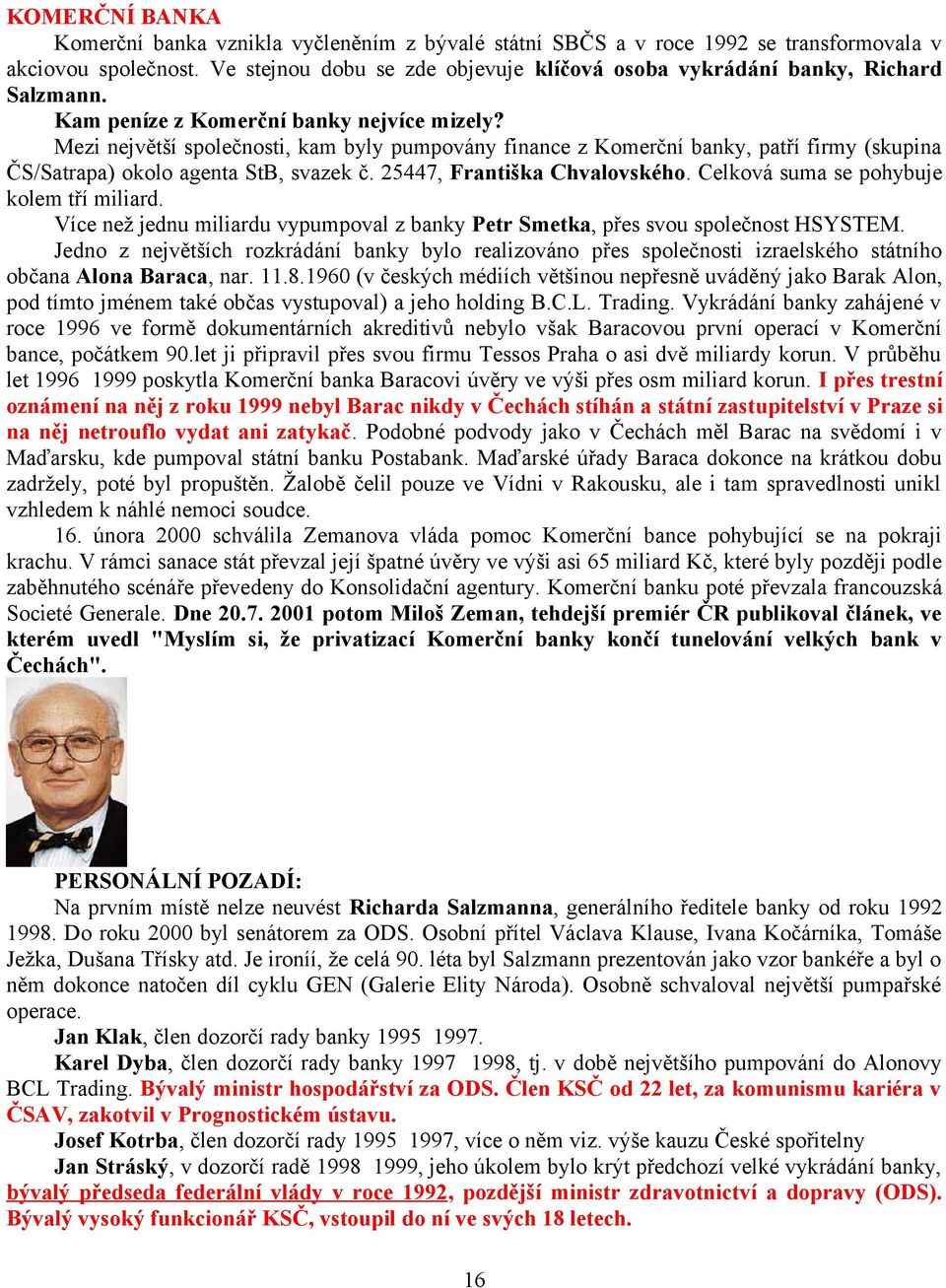 Mezi největší společnosti, kam byly pumpovány finance z Komerční banky, patří firmy (skupina ČS/Satrapa) okolo agenta StB, svazek č. 25447, Františka Chvalovského.