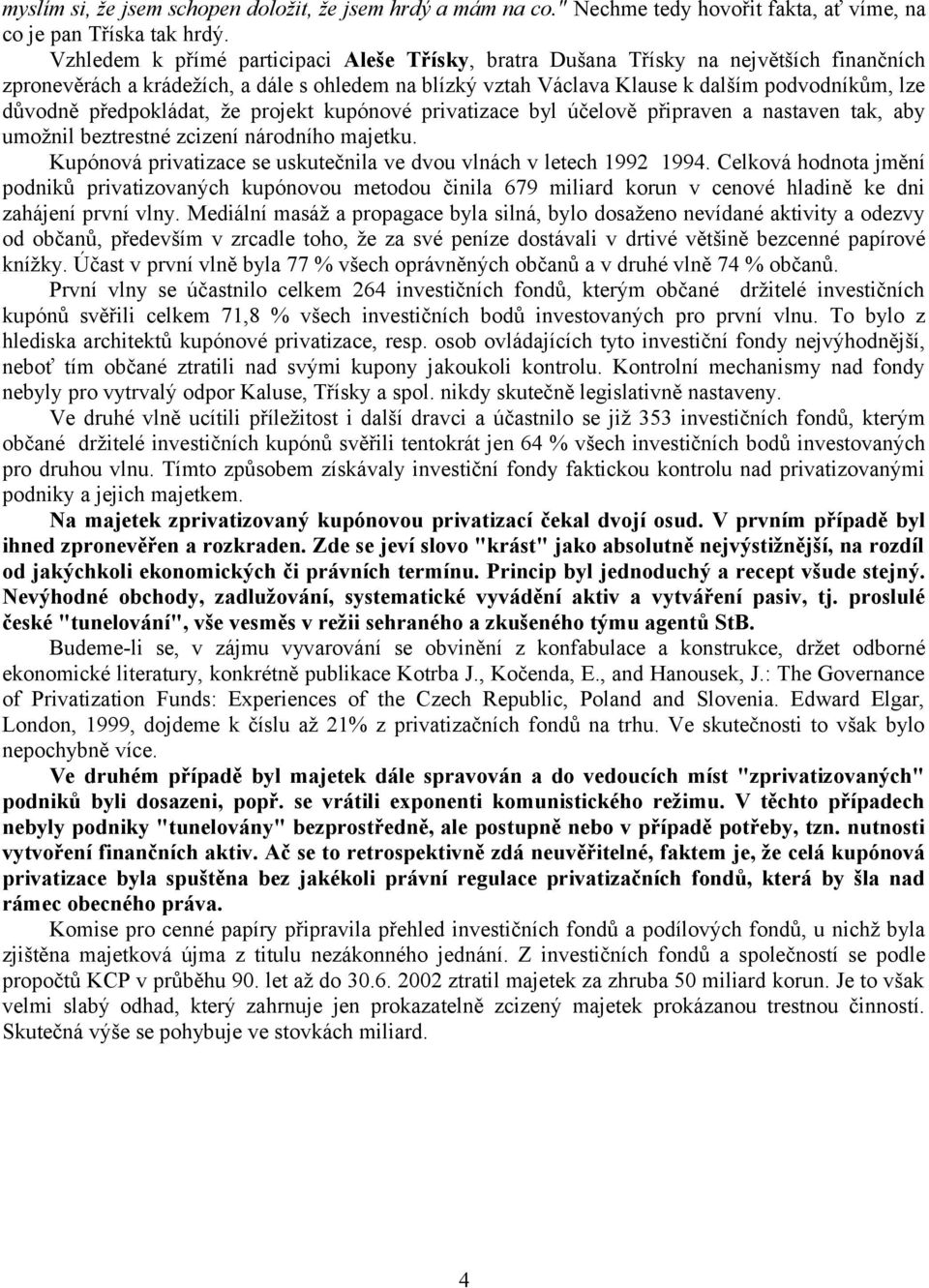 předpokládat, že projekt kupónové privatizace byl účelově připraven a nastaven tak, aby umožnil beztrestné zcizení národního majetku.