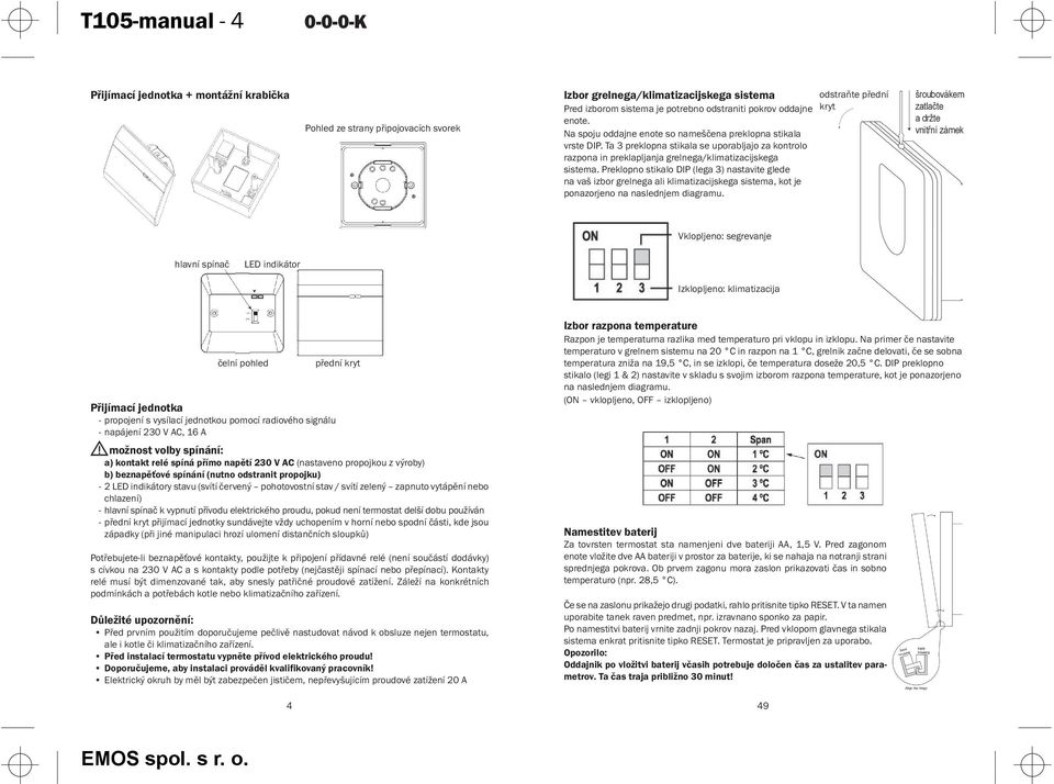 Preklopno stikalo DIP (lega 3) nastavite glede na vaš izbor grelnega ali klimatizacijskega sistema, kot je ponazorjeno na naslednjem diagramu.