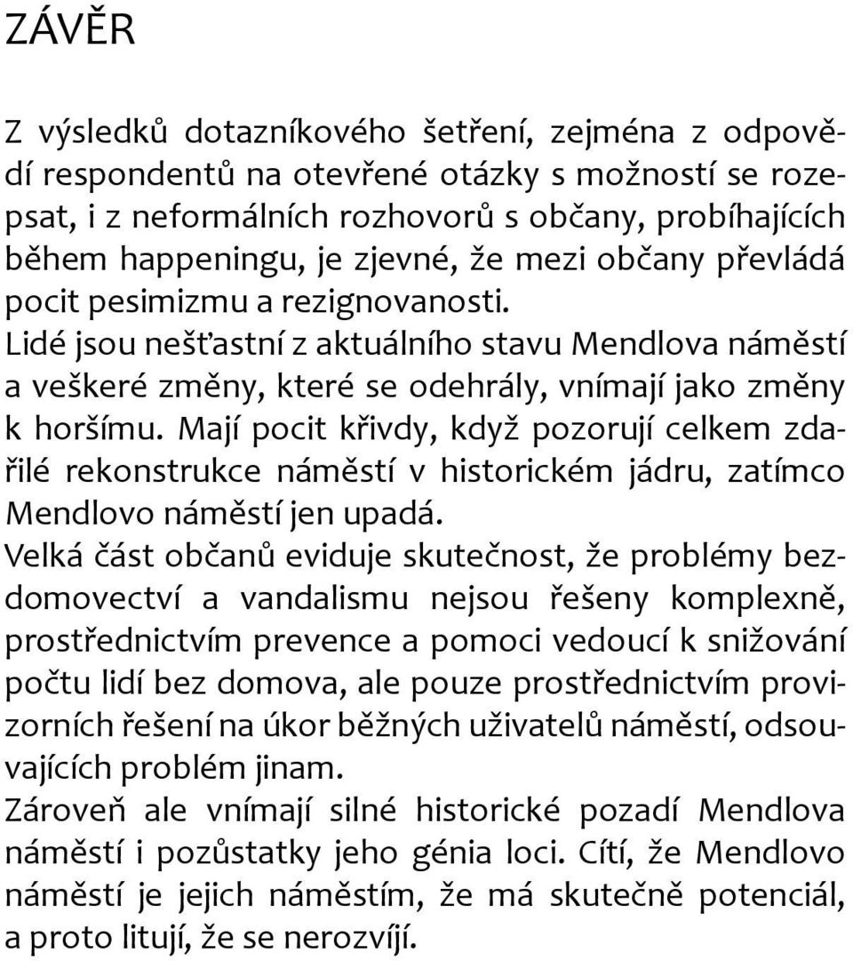 Mají pocit křivdy, když pozorují celkem zdařilé rekonstrukce náměstí v historickém jádru, zatímco Mendlovo náměstí jen upadá.