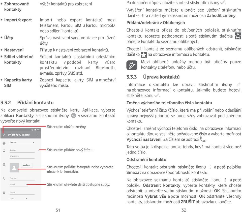 Sdílení kontaktů s ostatními odesláním kontaktu v podobě karty vcard prostřednictvím rozhraní Bluetooth, e-mailu, zprávy SMS atd. Zobrazí kapacitu akrty SIM a množství využitého místa.