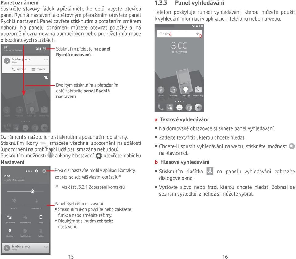 Stisknutím přejdete na panel Rychlá nastavení. 1.3.3 Panel vyhledávání Telefon poskytuje funkci vyhledávání, kterou můžete použít k vyhledání informací v aplikacích, telefonu nebo na webu.