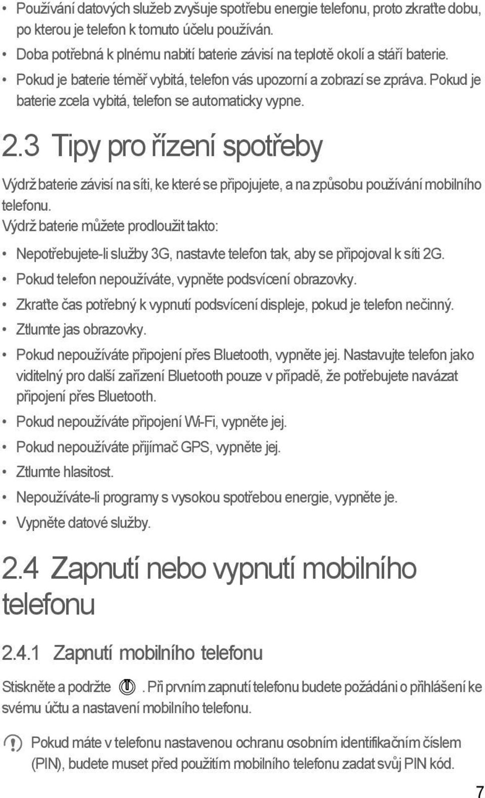 Pokud je baterie zcela vybitá, telefon se automaticky vypne. 2.3 Tipy pro řízení spotřeby Výdrž baterie závisí na síti, ke které se připojujete, a na způsobu používání mobilního telefonu.