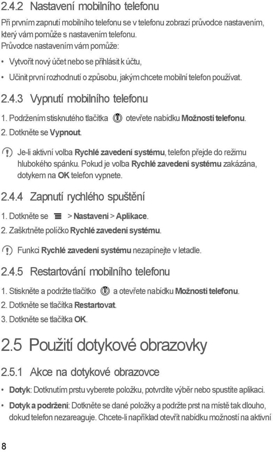 Podržením stisknutého tlačítka otevřete nabídku Možnosti telefonu. 2. Dotkněte se Vypnout. Je-li aktivní volba Rychlé zavedení systému, telefon přejde do režimu hlubokého spánku.