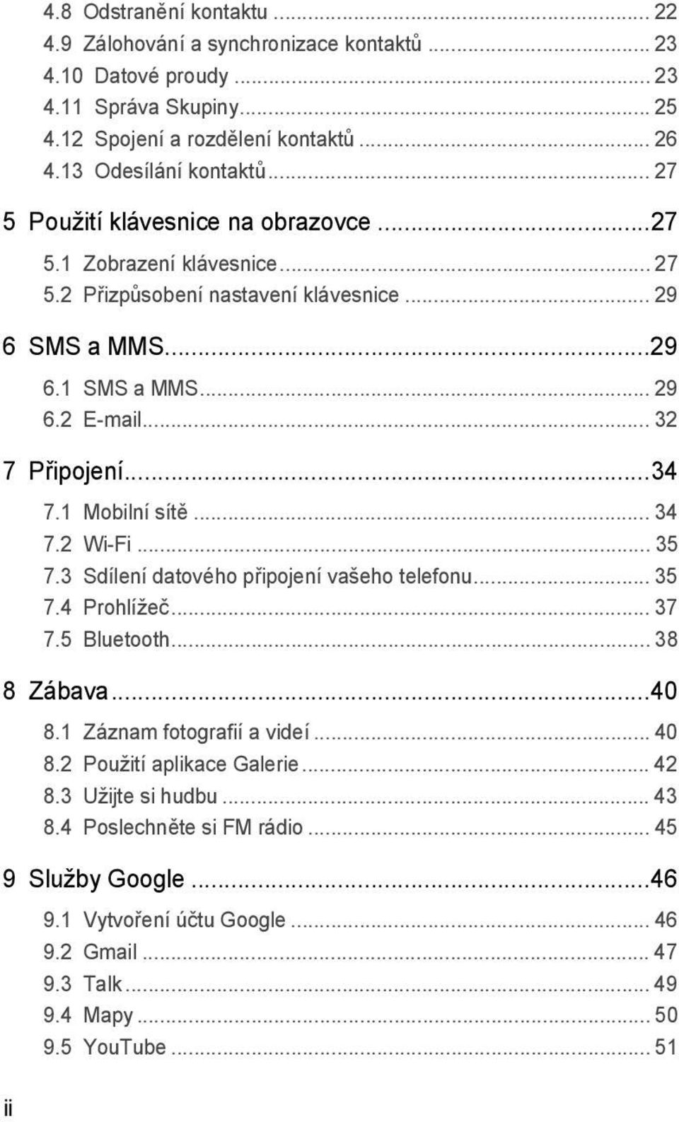 1 Mobilní sítě... 34 7.2 Wi-Fi... 35 7.3 Sdílení datového připojení vašeho telefonu... 35 7.4 Prohlížeč... 37 7.5 Bluetooth... 38 8 Zábava...40 8.1 Záznam fotografií a videí... 40 8.