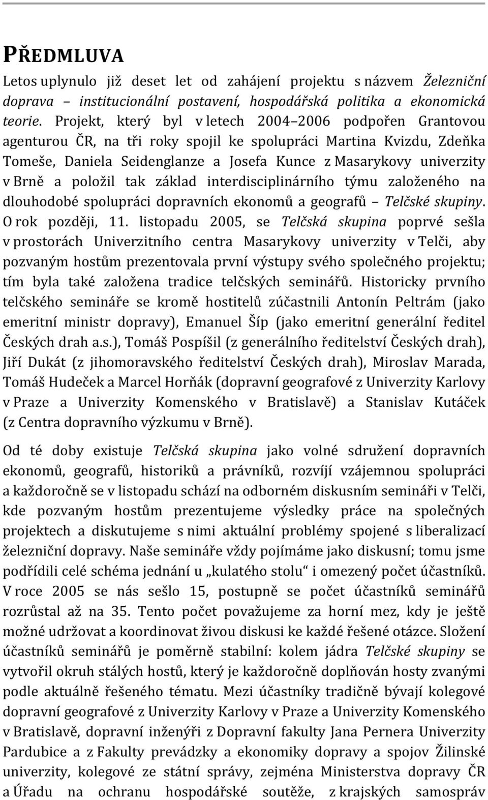 Brně a položil tak základ interdisciplinárního týmu založeného na dlouhodobé spolupráci dopravních ekonomů a geografů Telčské skupiny. O rok později, 11.